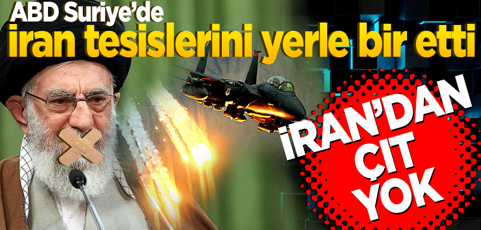 ABD Suriye’de İran tesislerini yerle bir etti İran’dan çıt yok