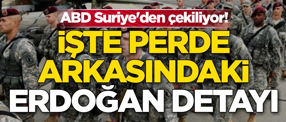 ABD Suriye'den çekiliyor! İşte perde arkasındaki Erdoğan detayı