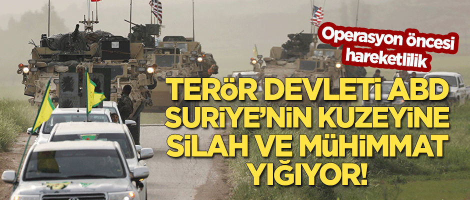 ABD, Suriye'nin kuzeyine silah ve mühimmat yığıyor!