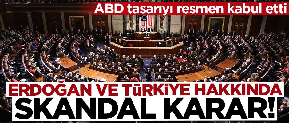 ABD tasarıyı resmen kabul etti! Erdoğan ve Türkiye hakkında skandal karar
