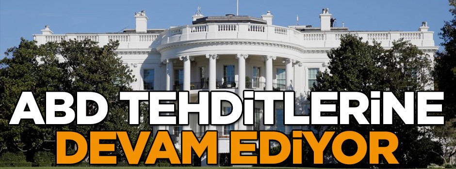 ABD tehditlerine devam ediyor