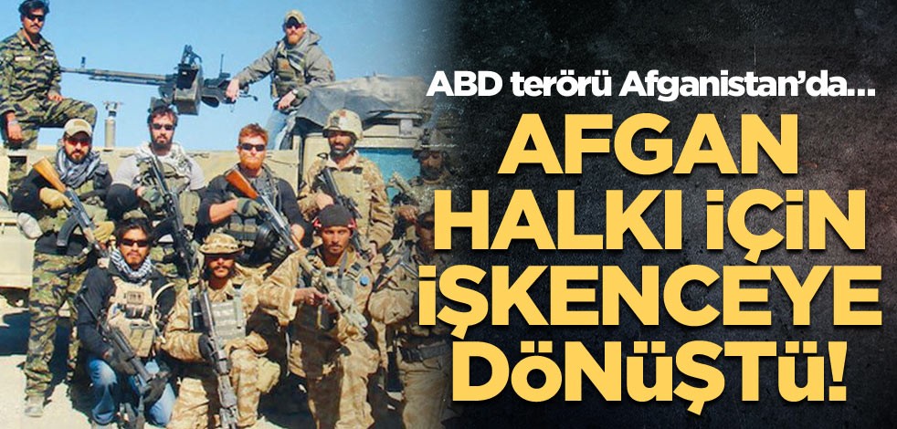 ABD terörü Afganistan’da… Afgan halkı için işkenceye dönüştü!