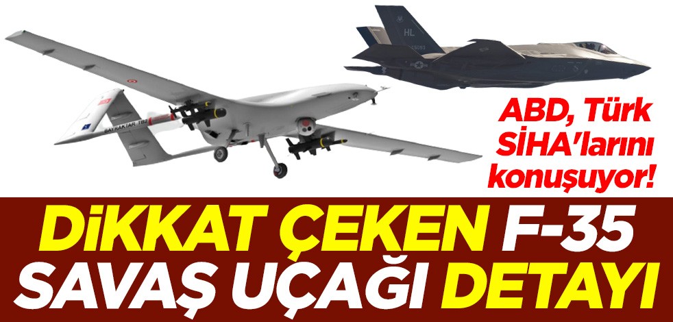 ABD, Türk SİHA'larını konuşuyor! Dikkat çeken F-35 savaş uçağı detayı