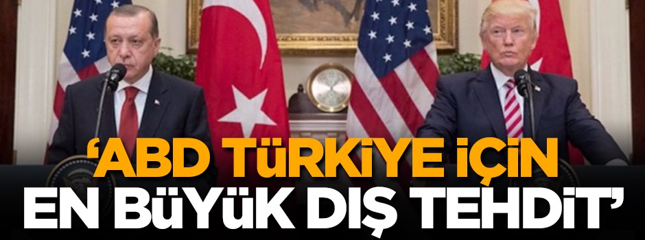 "ABD, Türkiye için en büyük dış tehdit"