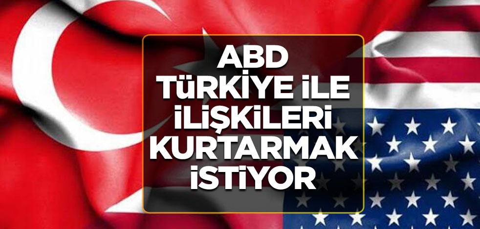 ABD, Türkiye ile ilişkileri kurtarmak istiyor