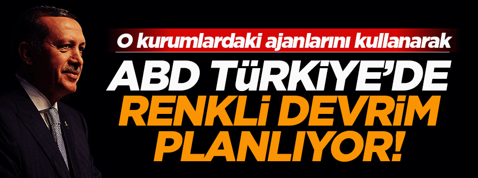 'ABD Türkiye'de renkli devrim yapmayı planlıyor'