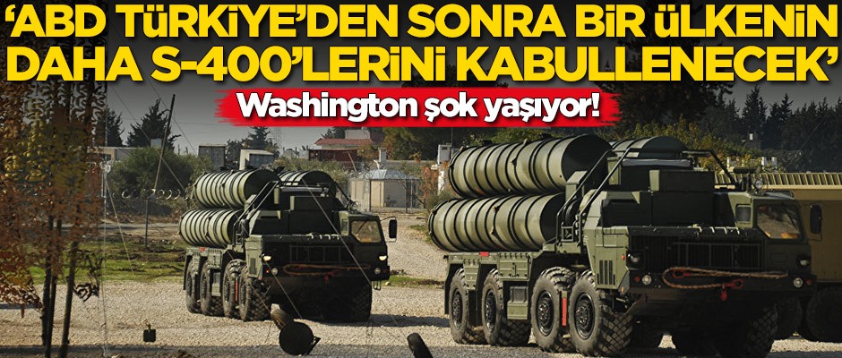 'ABD Türkiye'den sonra bir ülkenin daha S-400'lerini kabullenecek'
