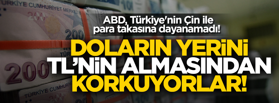ABD, Türkiye'nin Çin ile para takasına dayanamadı! Doların yerini TL'nin almasından korkuyorlar!