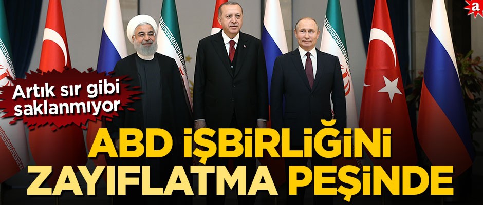 ABD, Türkiye’nin Rusya ve İran’la kurduğu işbirliğini zayıflatmak istiyor