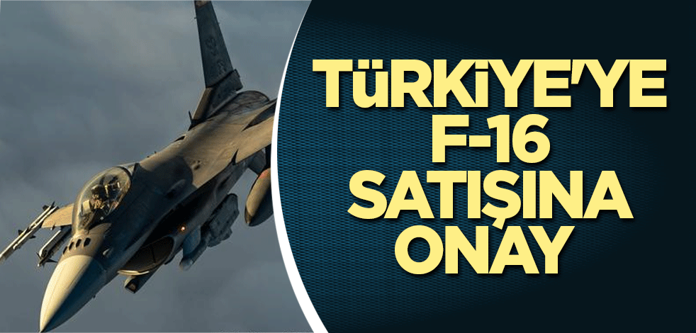 ABD, Türkiye'ye F-16 satışına onay verdi