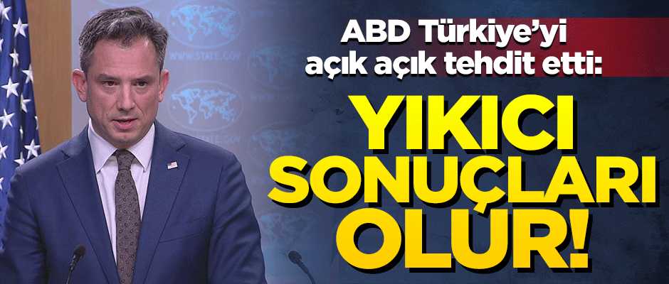 ABD Türkiye'yi açık açık tehdit etti: Yıkıcı sonuçları olur