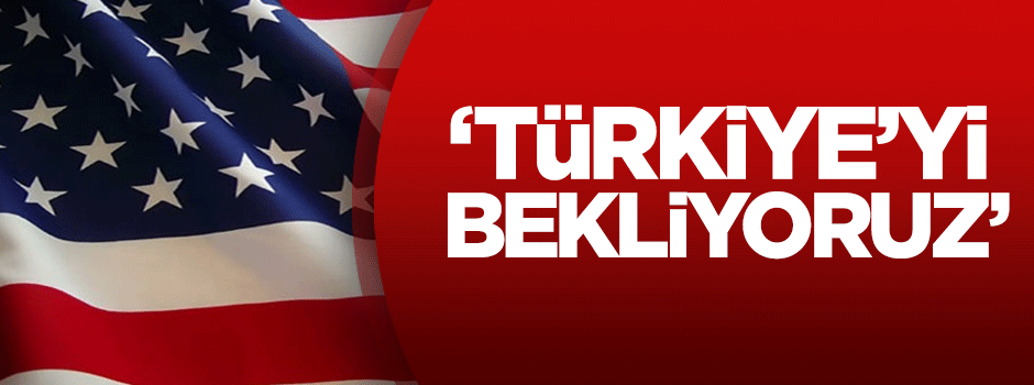 ABD: Türkiye'yi bekliyoruz