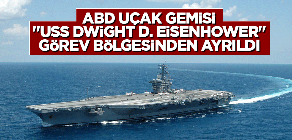 ABD uçak gemisi "USS Dwight D. Eisenhower" görev bölgesinden ayrıldı