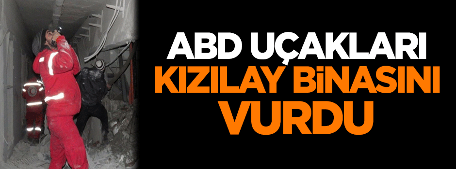ABD uçakları İdlib'de Kızılay binasını vurdu