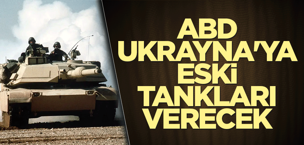 ABD, Ukrayna'ya eski tankları verecek