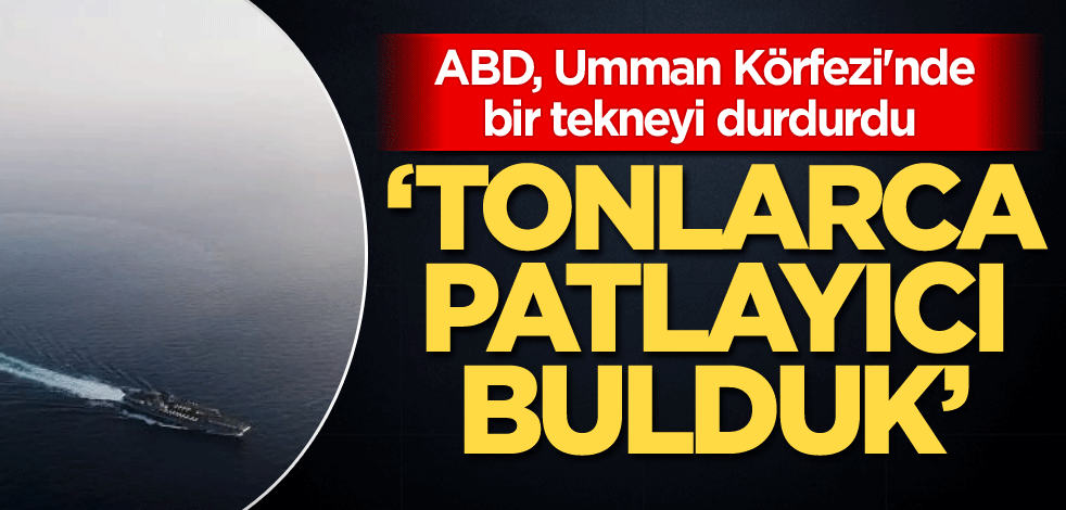 ABD, Umman Körfezi'nde bir tekneyi durdurdu! 'Tonlarca patlayıcı bulduk'
