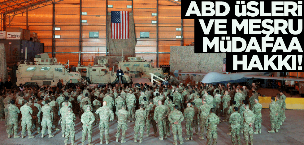 ABD üsleri ve meşru müdafaa hakkı!