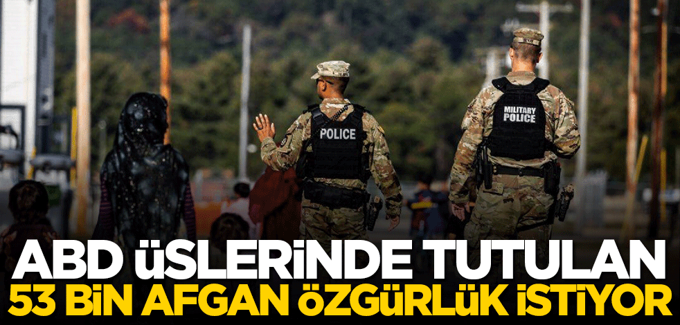 ABD üslerinde tutulan 53 bin Afgan normal hayata dönmeyi bekliyor!