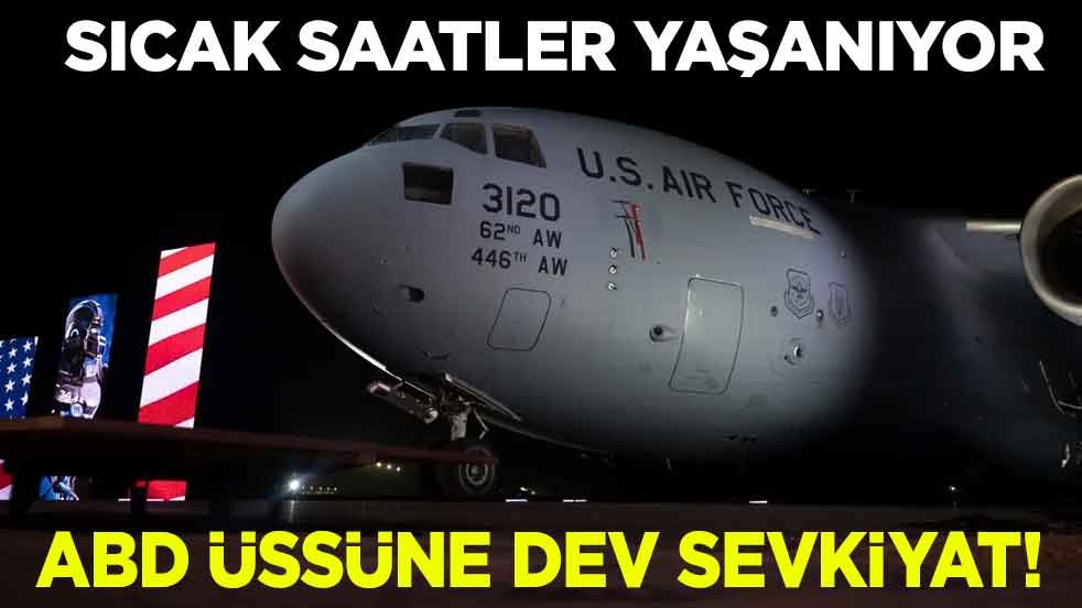 ABD üssüne dev sevkiyat! Sıcak saatler yaşanıyor