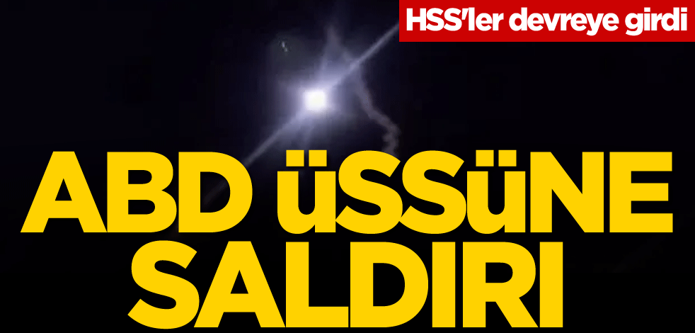 ABD üssüne saldırı! HSS'ler devreye girdi