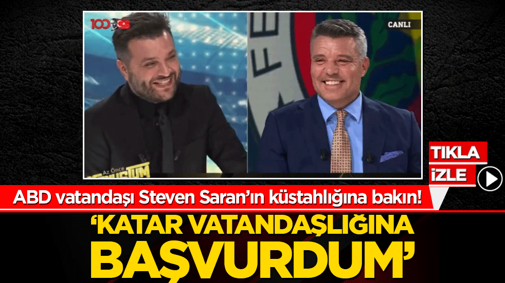 ABD vatandaşı Steven Saran’ın küstahlığına bakın! ‘Katar vatandaşlığına başvurdum’