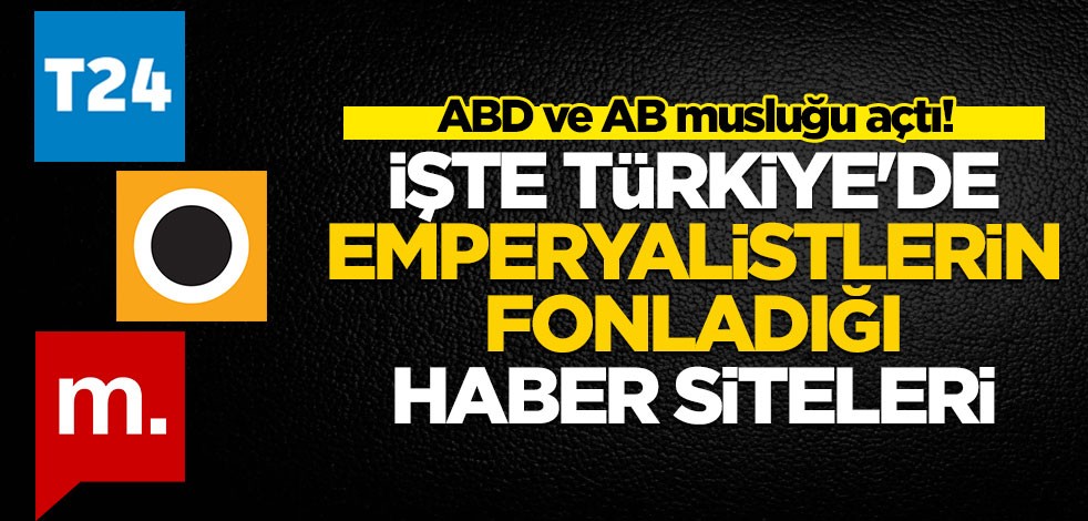 ABD ve AB musluğu açtı! İşte Türkiye'de emperyalistlerin fonladığı haber siteleri