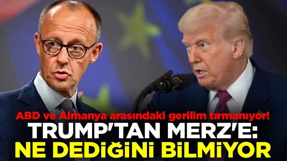 Trump'tan Merz'e: Ne dediğini bilmiyor