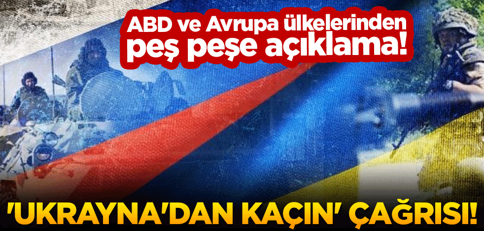 ABD ve Avrupa ülkelerinden vatandaşlarına peş peşe 'Ukrayna'dan kaçın' çağrısı!