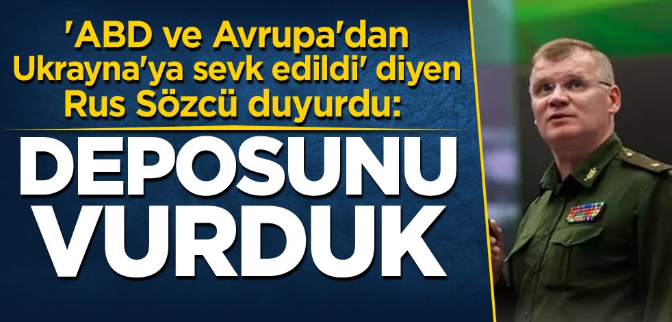 'ABD ve Avrupa'dan Ukrayna'ya sevk edildi' diyen Rus Sözcü duyurdu: Deposunu vurduk