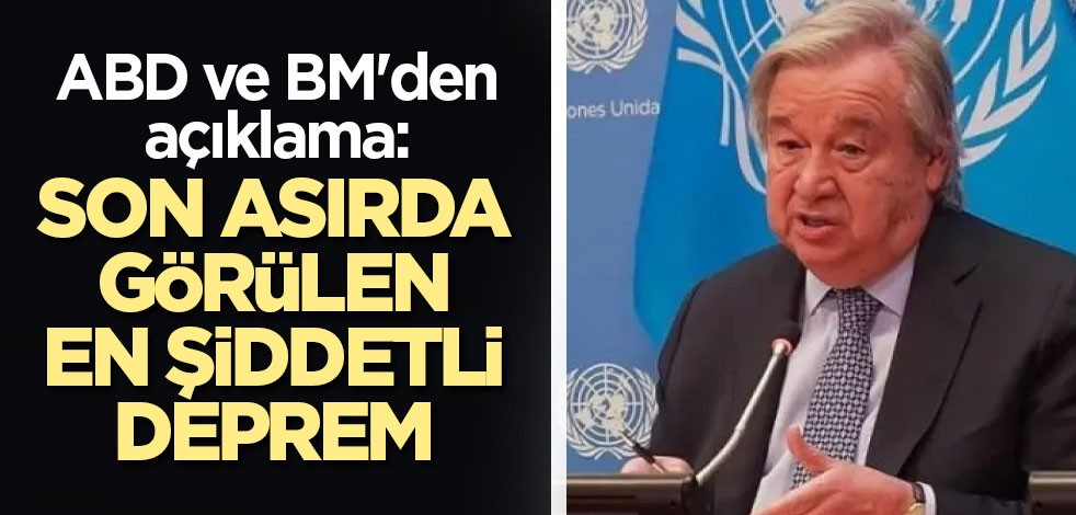 ABD ve BM'den açıklama: Son asırda görülen en şiddetli deprem