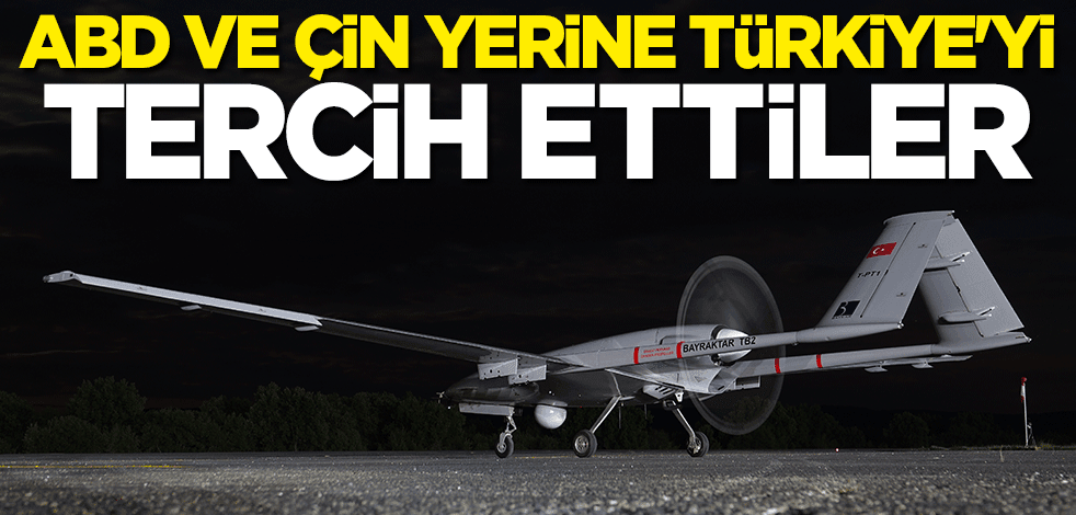 ABD ve Çin yerine Türkiye'yi tercih ettiler