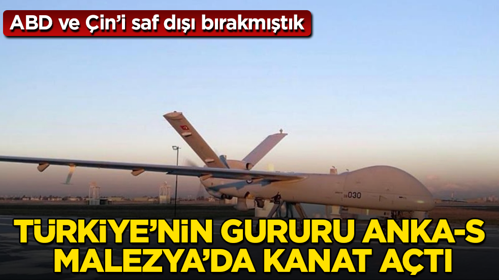 ABD ve Çin’i saf dışı bırakmıştık! Türkiye’nin gururu ANKA-S Malezya’da kanat açtı