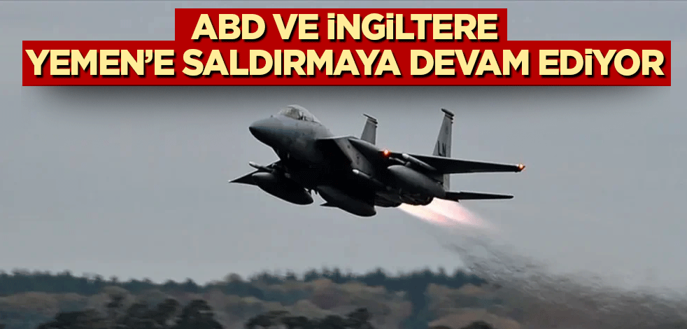 ABD ve İngiltere, Husilere saldırmaya devam ediyor