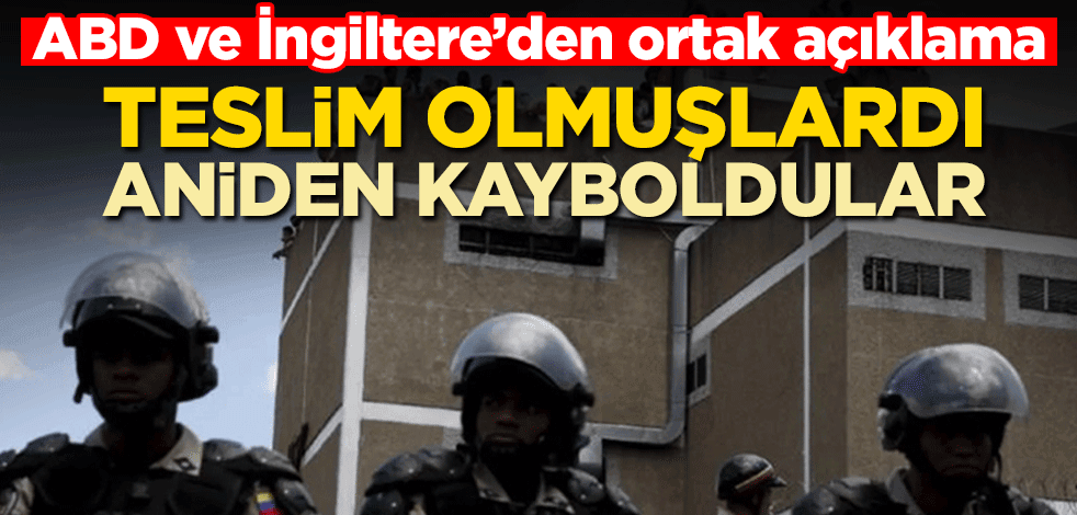 ABD ve İngiltere’den ortak açıklama! Teslim olmuşlardı, aniden kayboldular