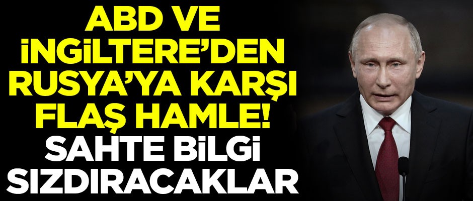 ABD ve İngiltere'den Rusya'ya karşı flaş hamle! "Sahte bilgi sızdıracaklar"