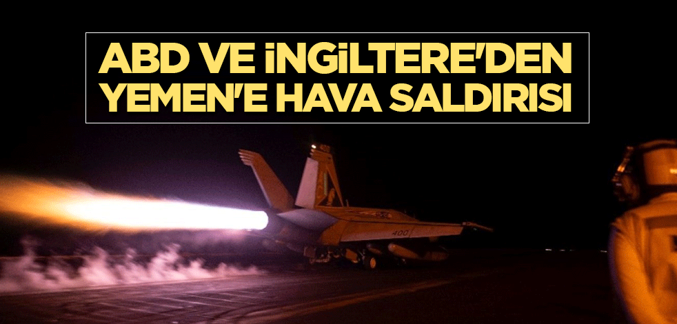 ABD ve İngiltere'den Yemen'e hava saldırısı