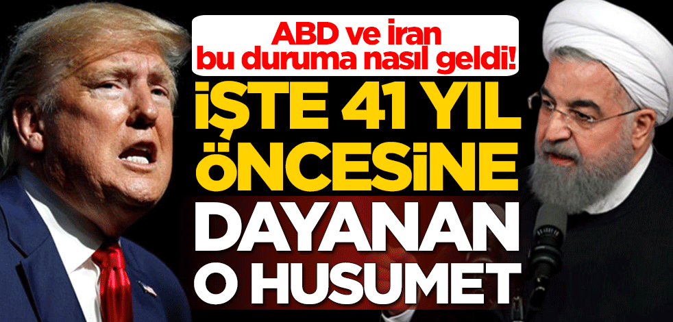 ABD ve İran bu duruma nasıl geldi! İşte 41 yıl öncesine dayanan husumet