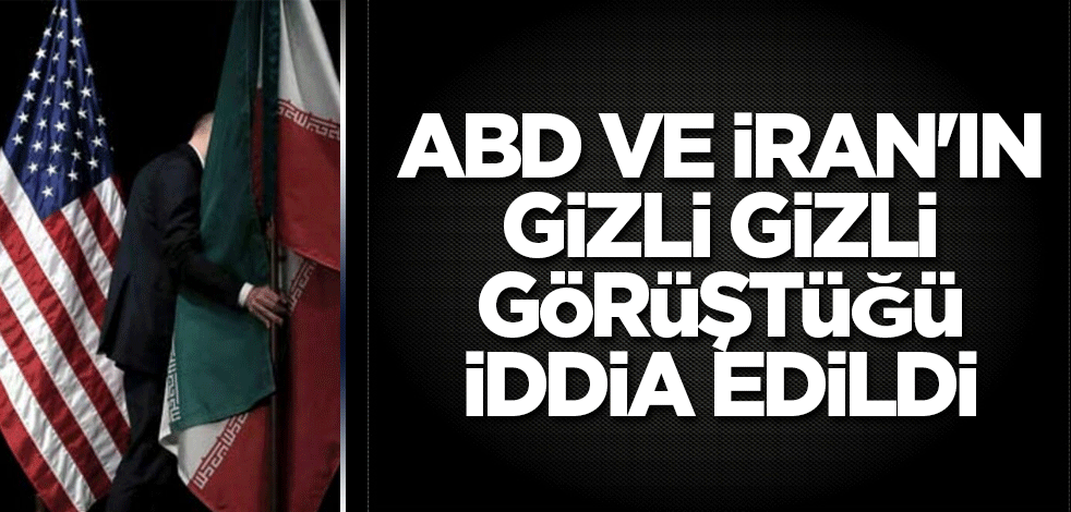 ABD ve İran'ın gizli gizli görüştüğü iddia edildi