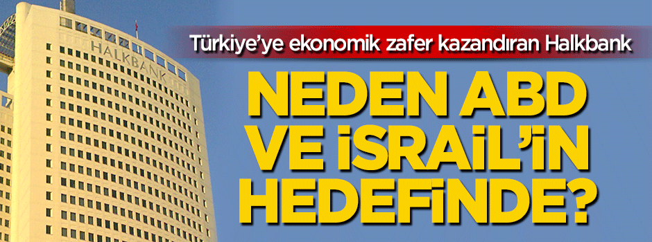 ABD ve İsrail neden Halkbank'ı hedef seçti?