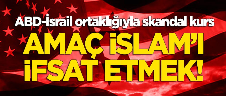 ABD ve İsrail ortaklığıyla skandal kurs: Amaç İslam'ı ifsat etmek!