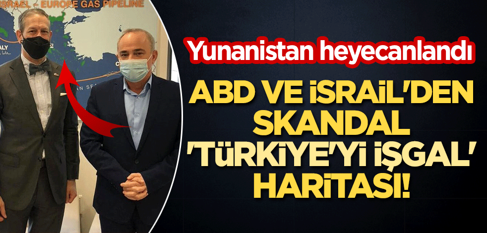 ABD ve İsrail'den skandal 'Türkiye'yi işgal' haritası! Yunanistan heyecanlandı