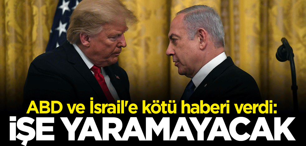 ABD ve İsrail'e kötü haberi verdi: İşe yaramayacak