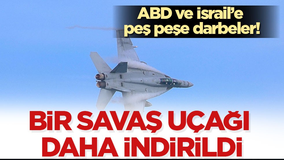 ABD ve İsrail’e peş peşe darbeler! Bir savaş uçağı daha indirildi