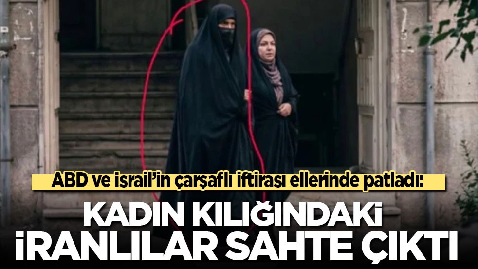 ABD ve İsrail'in çarşaf iftirası ellerinde patladı: Kadın kılığındaki İranlılar sahte çıktı!