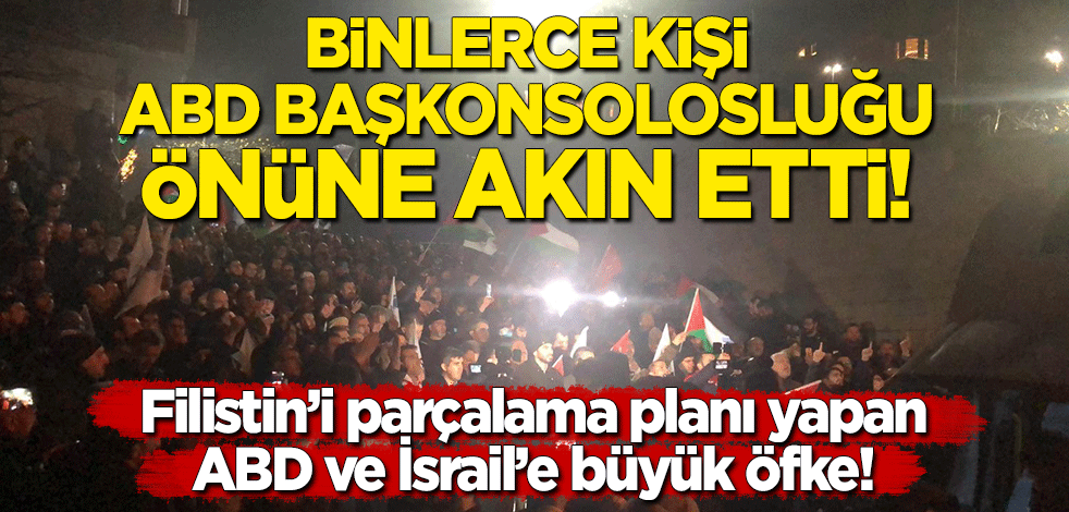 ABD ve İsrail'in Filistin'i parçalama planına karşı binlerce vatandaş ABD Başkonsolosluğu önüne akın etti!