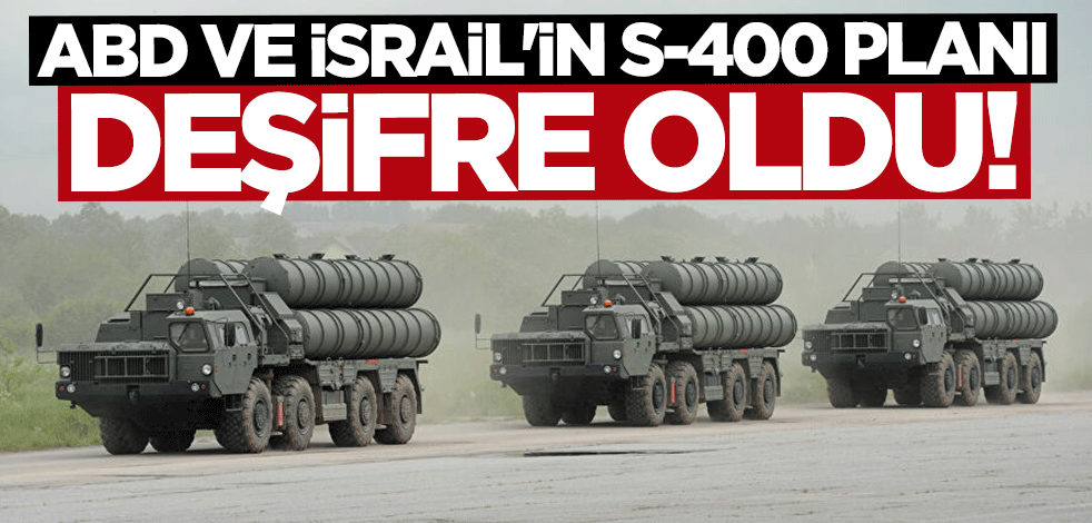 ABD ve İsrail'in S-400 planı deşifre oldu