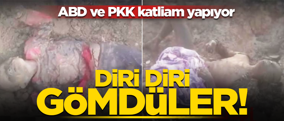 ABD ve PKK Deyrizor'da katliam yapıyor! Diri diri gömdüler