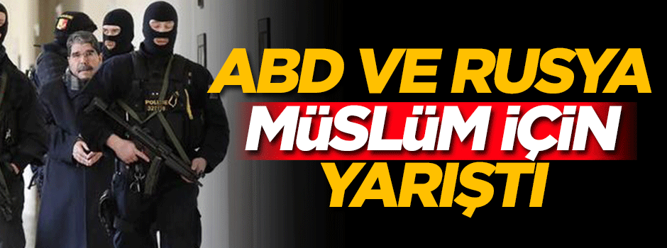 ABD ve Rusya Salih Müslüm için yarıştı!