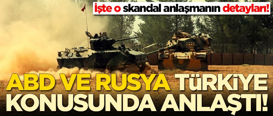 ABD ve Rusya, Türkiye konusunda anlaştı! İşte o skandal anlaşmanın detayları