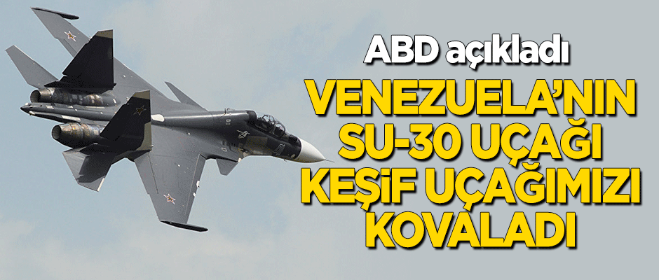 ABD: Venezuela'nın Su-30 uçağı keşif uçağımızı kovaladı